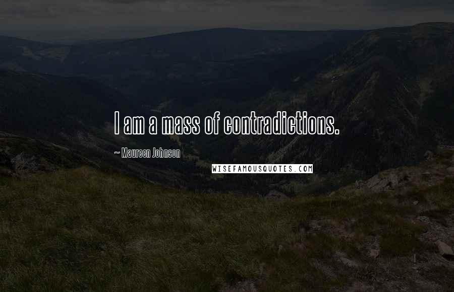 Maureen Johnson Quotes: I am a mass of contradictions.