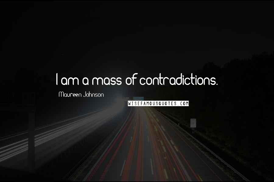 Maureen Johnson Quotes: I am a mass of contradictions.