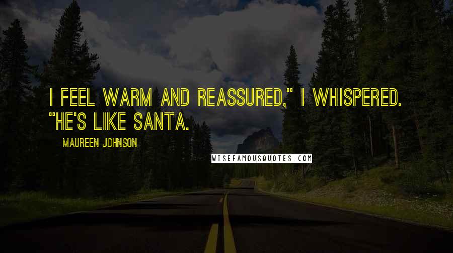 Maureen Johnson Quotes: I feel warm and reassured," I whispered. "He's like Santa.