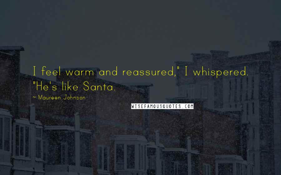 Maureen Johnson Quotes: I feel warm and reassured," I whispered. "He's like Santa.