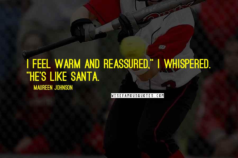 Maureen Johnson Quotes: I feel warm and reassured," I whispered. "He's like Santa.