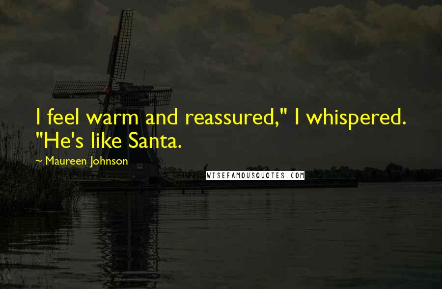 Maureen Johnson Quotes: I feel warm and reassured," I whispered. "He's like Santa.