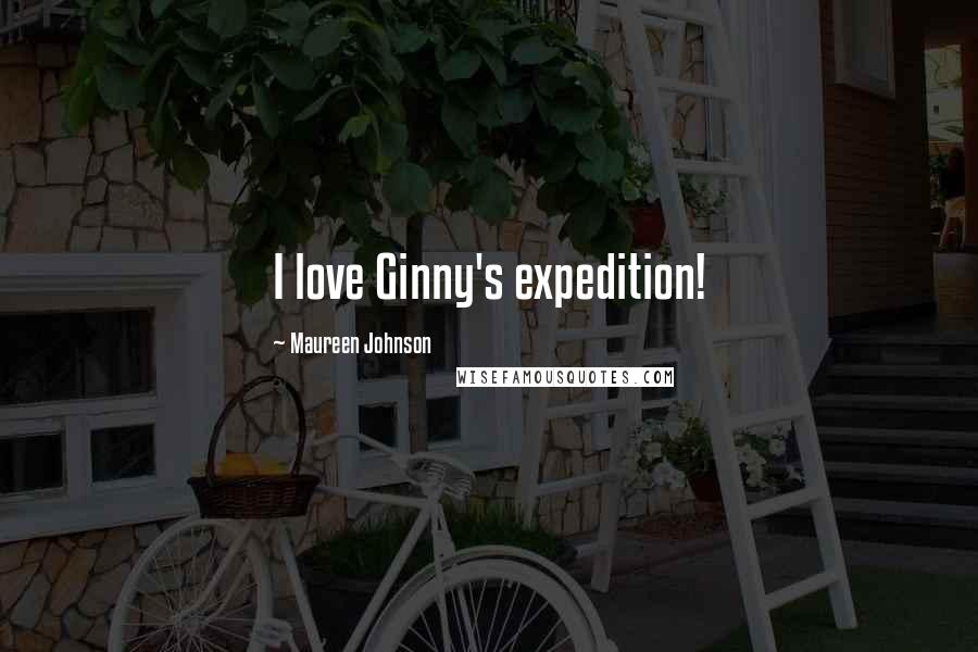 Maureen Johnson Quotes: I love Ginny's expedition!