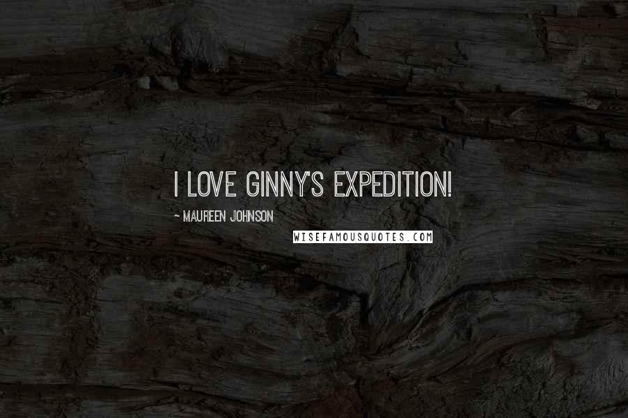 Maureen Johnson Quotes: I love Ginny's expedition!