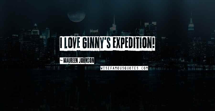 Maureen Johnson Quotes: I love Ginny's expedition!