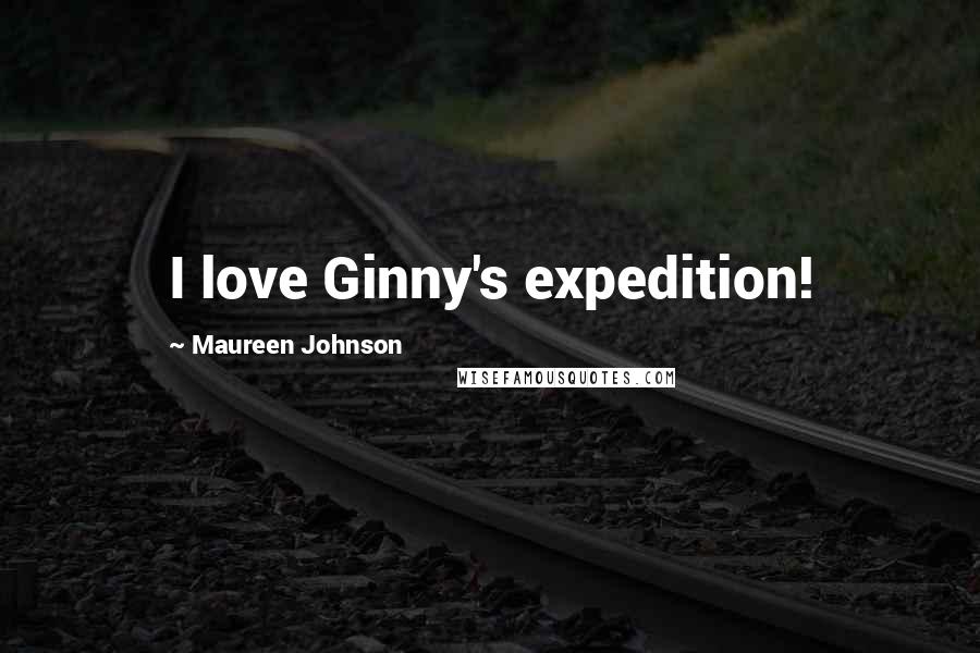 Maureen Johnson Quotes: I love Ginny's expedition!