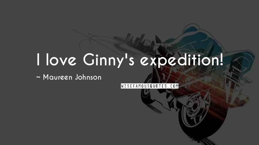 Maureen Johnson Quotes: I love Ginny's expedition!