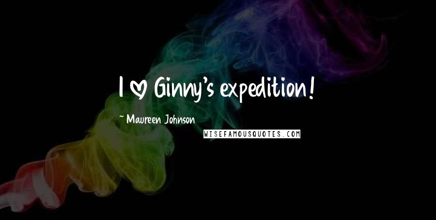 Maureen Johnson Quotes: I love Ginny's expedition!