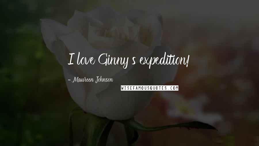 Maureen Johnson Quotes: I love Ginny's expedition!