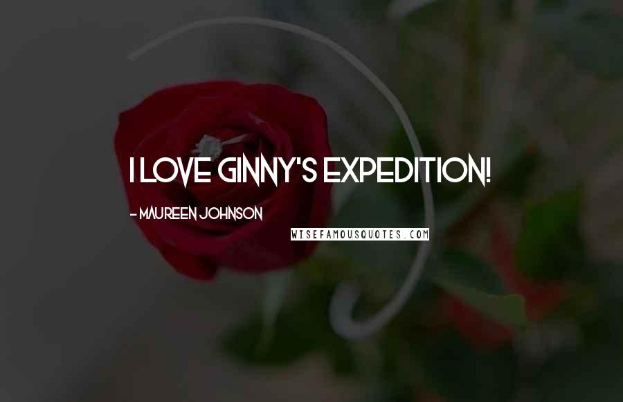 Maureen Johnson Quotes: I love Ginny's expedition!