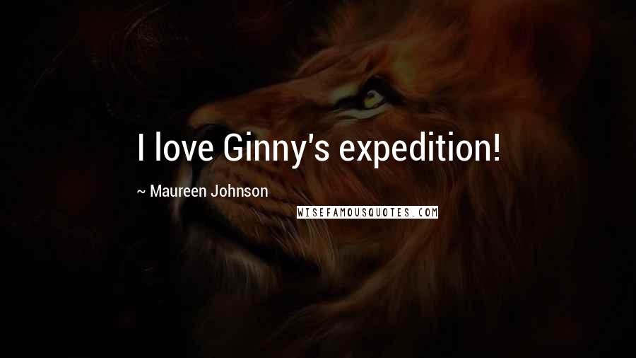 Maureen Johnson Quotes: I love Ginny's expedition!