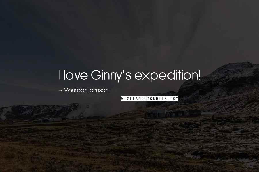 Maureen Johnson Quotes: I love Ginny's expedition!