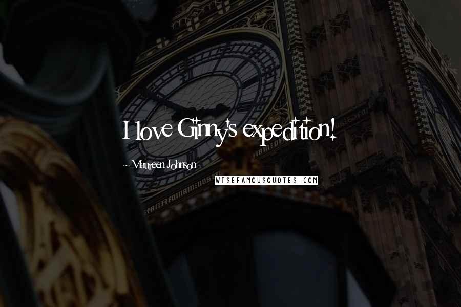 Maureen Johnson Quotes: I love Ginny's expedition!