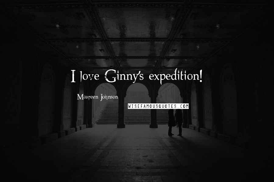 Maureen Johnson Quotes: I love Ginny's expedition!
