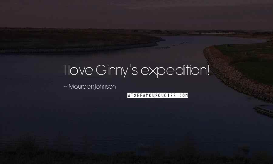 Maureen Johnson Quotes: I love Ginny's expedition!