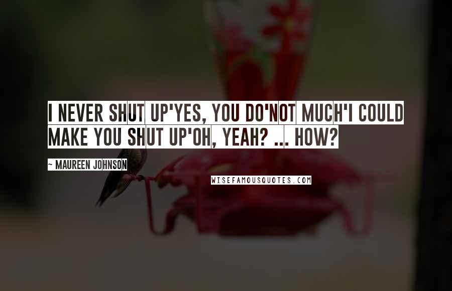 Maureen Johnson Quotes: I never shut up'Yes, you do'Not much'I could make you shut up'Oh, yeah? ... How?