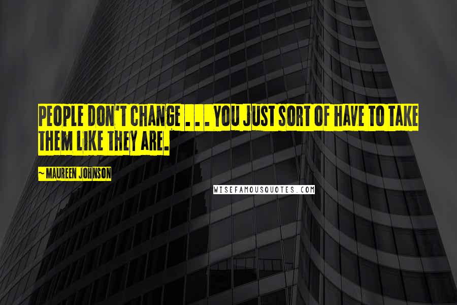 Maureen Johnson Quotes: People don't change . . . You just sort of have to take them like they are.