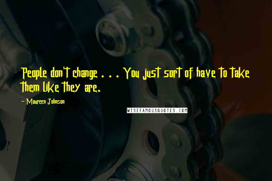 Maureen Johnson Quotes: People don't change . . . You just sort of have to take them like they are.