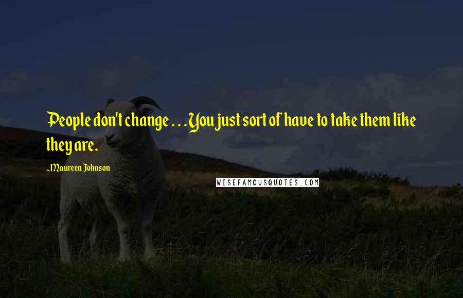 Maureen Johnson Quotes: People don't change . . . You just sort of have to take them like they are.