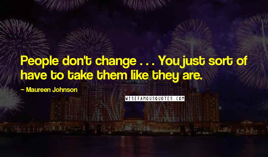 Maureen Johnson Quotes: People don't change . . . You just sort of have to take them like they are.