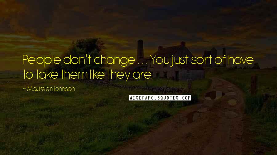 Maureen Johnson Quotes: People don't change . . . You just sort of have to take them like they are.