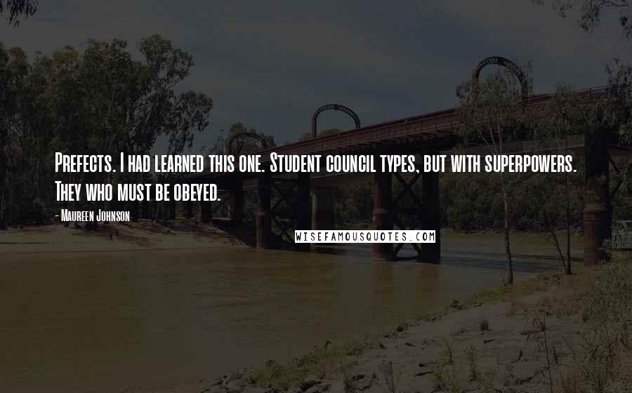 Maureen Johnson Quotes: Prefects. I had learned this one. Student council types, but with superpowers. They who must be obeyed.