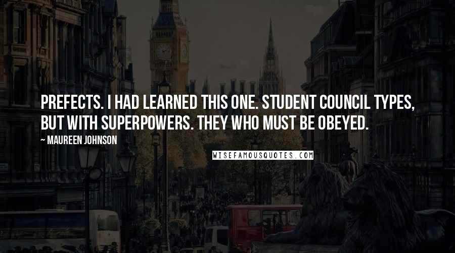 Maureen Johnson Quotes: Prefects. I had learned this one. Student council types, but with superpowers. They who must be obeyed.