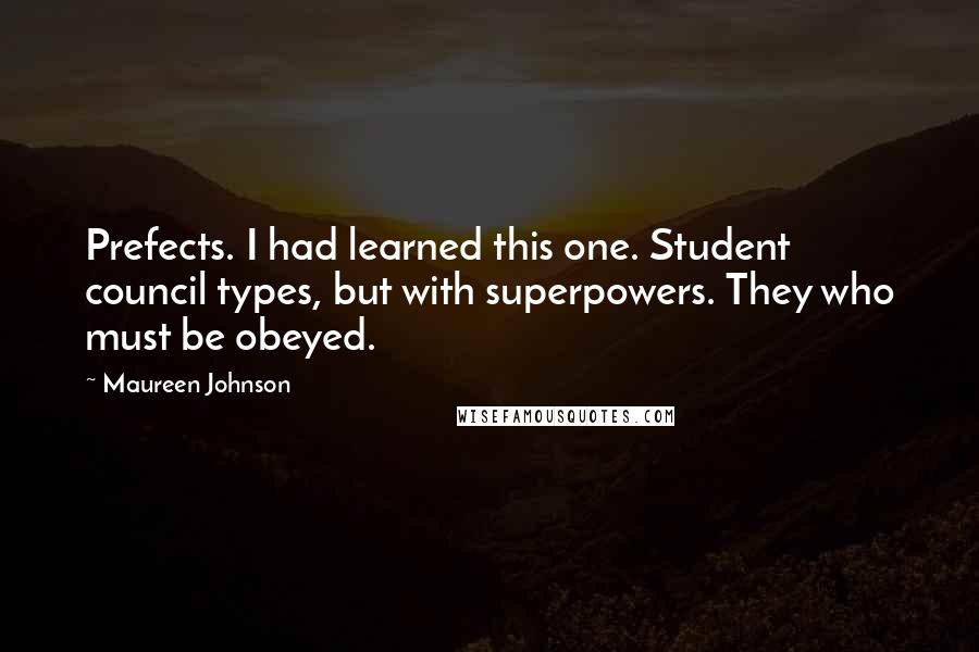 Maureen Johnson Quotes: Prefects. I had learned this one. Student council types, but with superpowers. They who must be obeyed.