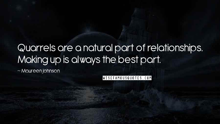 Maureen Johnson Quotes: Quarrels are a natural part of relationships. Making up is always the best part.