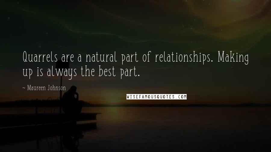 Maureen Johnson Quotes: Quarrels are a natural part of relationships. Making up is always the best part.