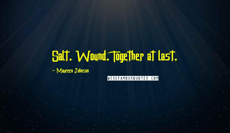 Maureen Johnson Quotes: Salt. Wound. Together at last.