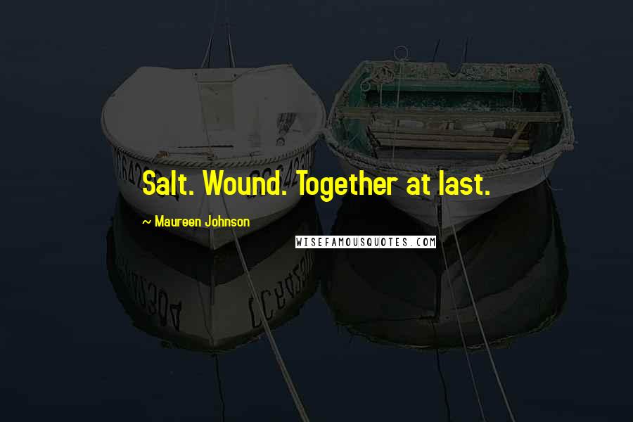 Maureen Johnson Quotes: Salt. Wound. Together at last.