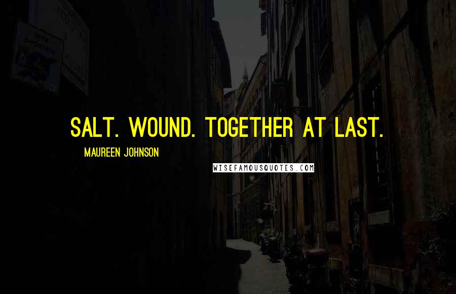 Maureen Johnson Quotes: Salt. Wound. Together at last.