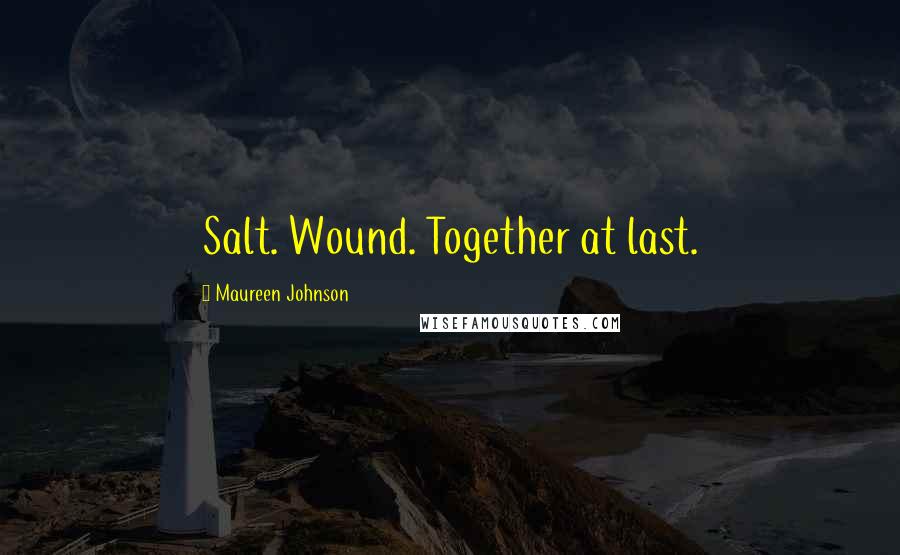 Maureen Johnson Quotes: Salt. Wound. Together at last.