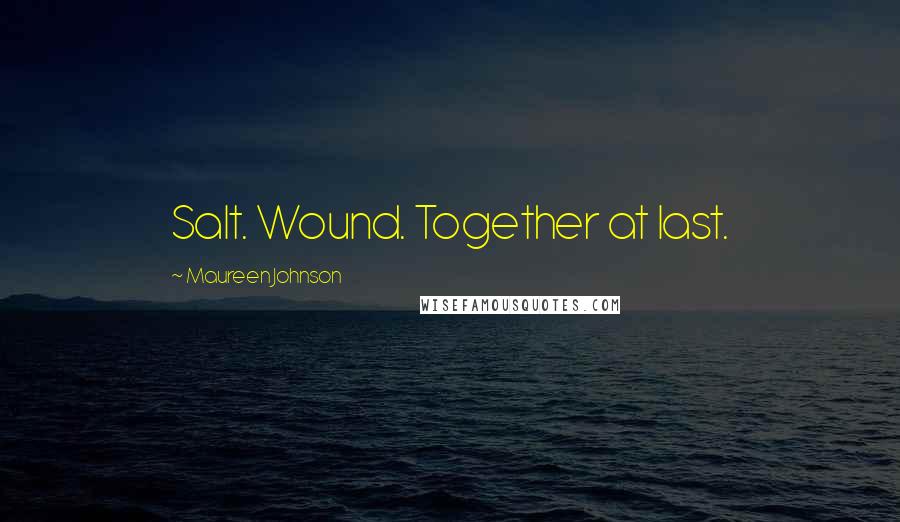 Maureen Johnson Quotes: Salt. Wound. Together at last.