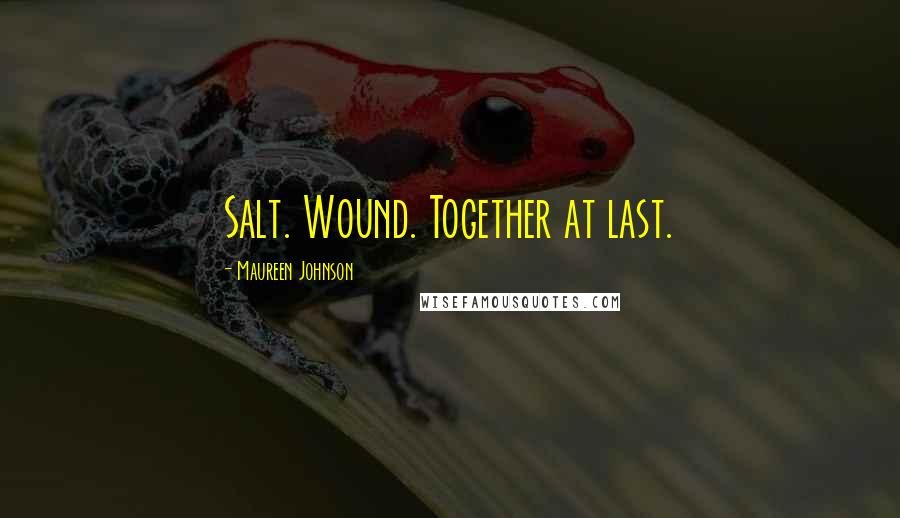 Maureen Johnson Quotes: Salt. Wound. Together at last.