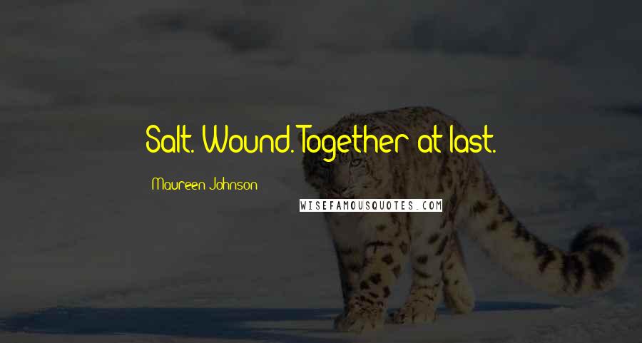 Maureen Johnson Quotes: Salt. Wound. Together at last.