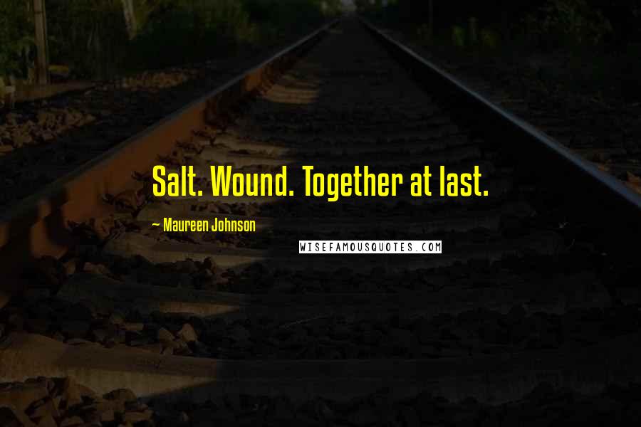 Maureen Johnson Quotes: Salt. Wound. Together at last.