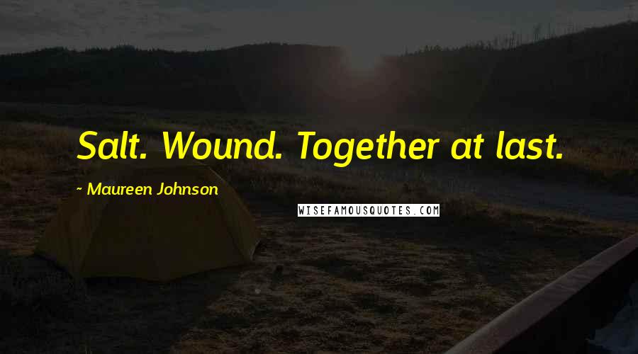 Maureen Johnson Quotes: Salt. Wound. Together at last.