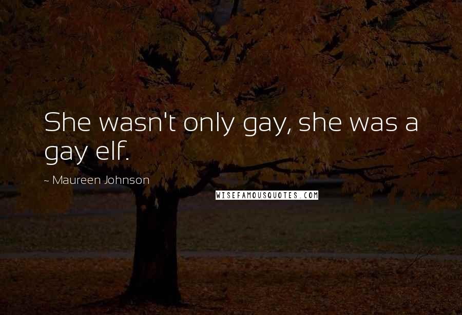 Maureen Johnson Quotes: She wasn't only gay, she was a gay elf.