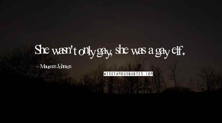 Maureen Johnson Quotes: She wasn't only gay, she was a gay elf.