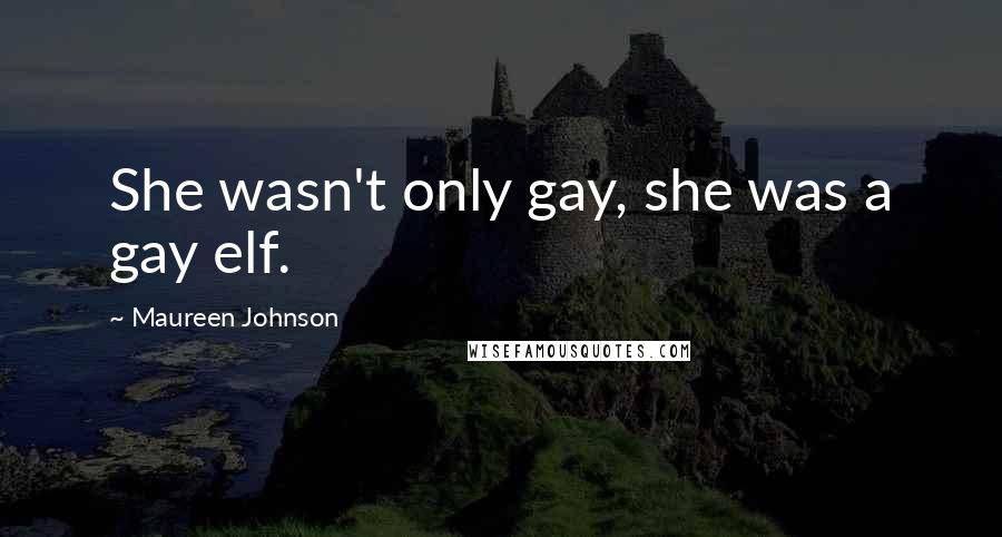 Maureen Johnson Quotes: She wasn't only gay, she was a gay elf.