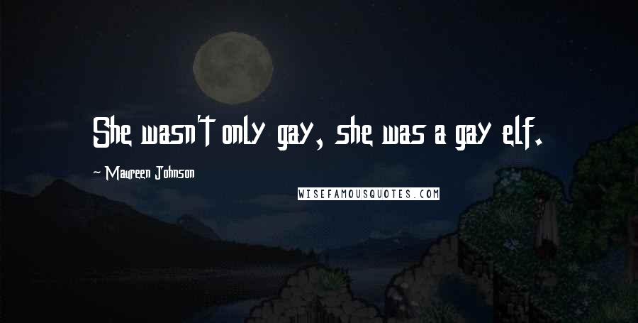 Maureen Johnson Quotes: She wasn't only gay, she was a gay elf.