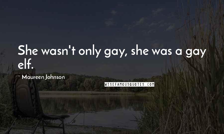 Maureen Johnson Quotes: She wasn't only gay, she was a gay elf.