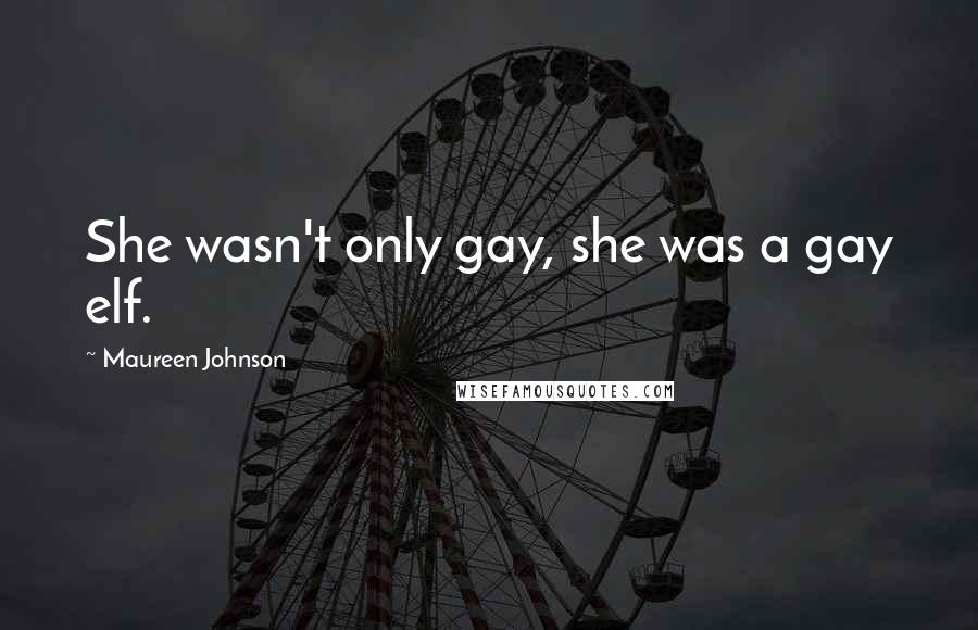 Maureen Johnson Quotes: She wasn't only gay, she was a gay elf.