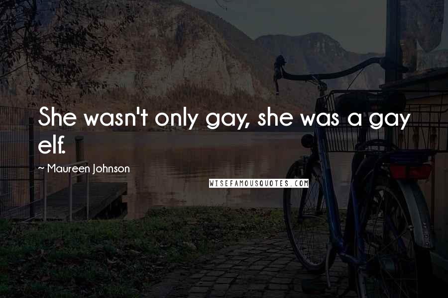 Maureen Johnson Quotes: She wasn't only gay, she was a gay elf.