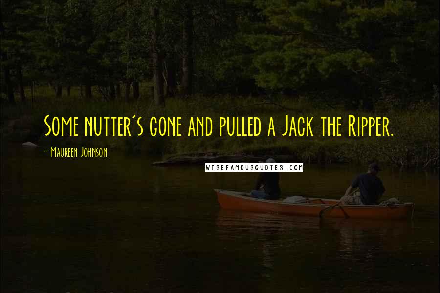 Maureen Johnson Quotes: Some nutter's gone and pulled a Jack the Ripper.