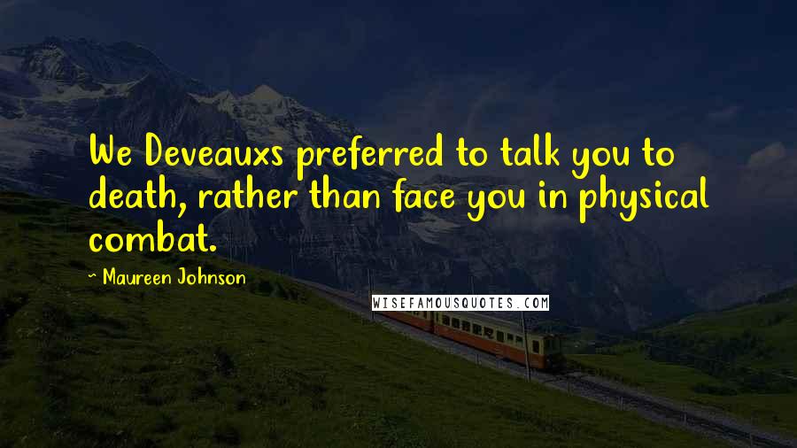 Maureen Johnson Quotes: We Deveauxs preferred to talk you to death, rather than face you in physical combat.