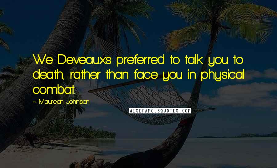 Maureen Johnson Quotes: We Deveauxs preferred to talk you to death, rather than face you in physical combat.