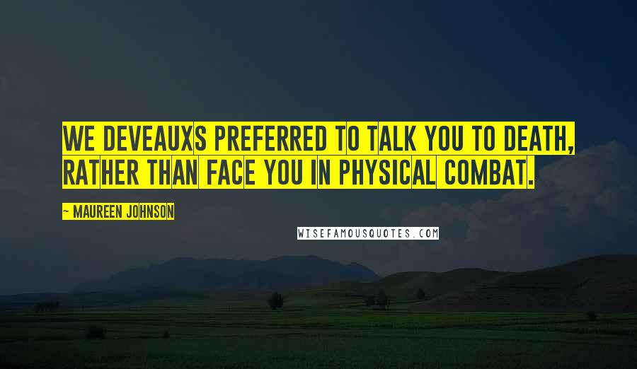 Maureen Johnson Quotes: We Deveauxs preferred to talk you to death, rather than face you in physical combat.